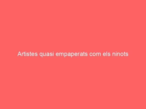Artistes quasi empaperats com els ninots