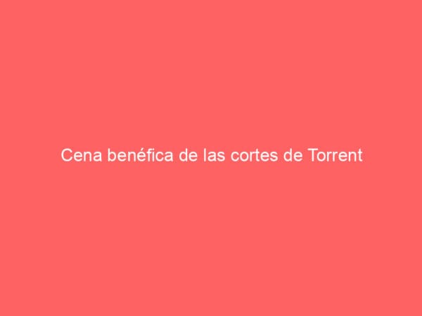 Cena benéfica de las cortes de Torrent