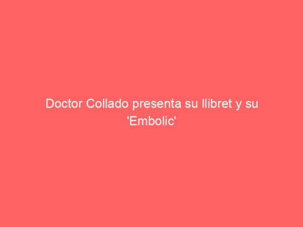 Doctor Collado presenta su llibret y su ‘Embolic’
