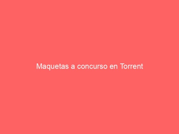 Maquetas a concurso en Torrent