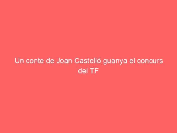 Un conte de Joan Castelló guanya el concurs del TF